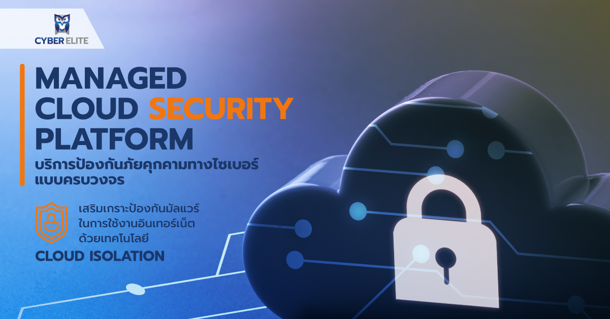 บริการ Managed Cloud Security Platform ป้องกันภัยคุกคามทางไซเบอร์แบบครบวงจร